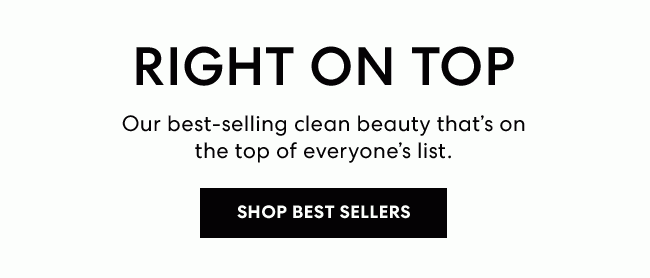 RIGHT ON TOP | OUR BEST SELLING CLEAN BEAUTY THAT'S ON THE TOP OF EVERYONE'S LIST | SHOP BEST SELLERS