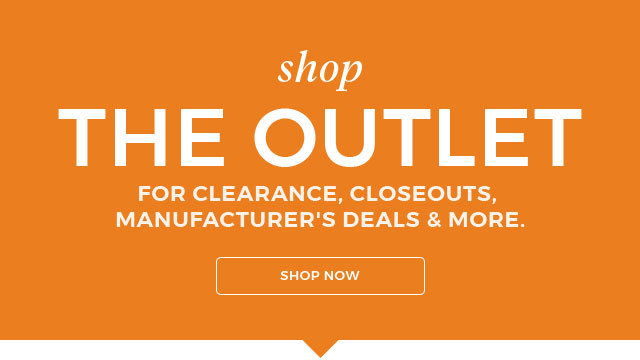 shop The Outlet for clearance,Closeouts,Manufacturer's deals & more shop now