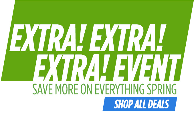 EXTRA! EXTRA! EXTRA! EVENT | SAVE MORE ON EVERYTHING SPRING | SHOP ALL DEALS