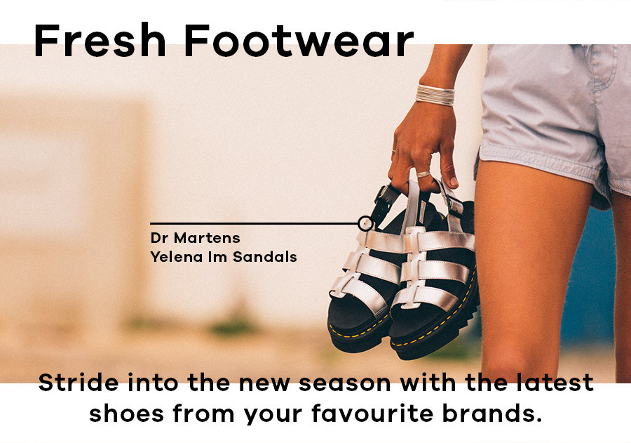 Fresh Footwear - Stride into the new season with the latest shoes from your favourite brands.