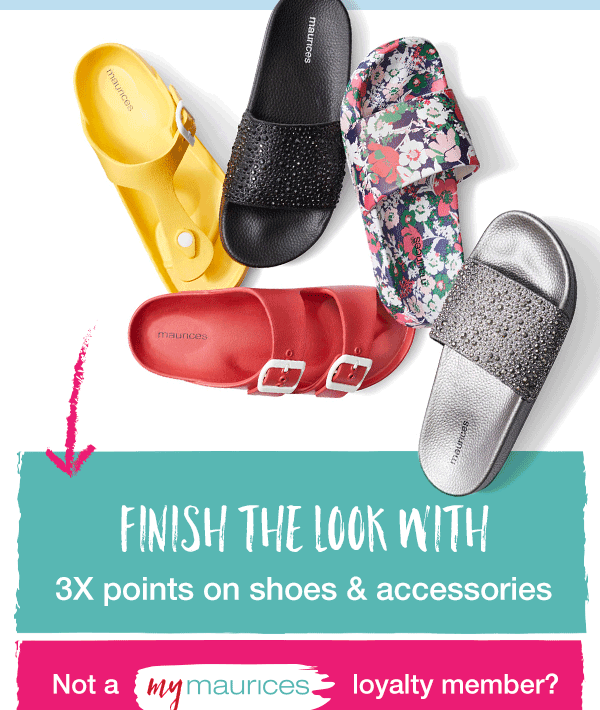 Finish the look with 3X points on shoes and accessories. Not a mymaurices loyalty member?