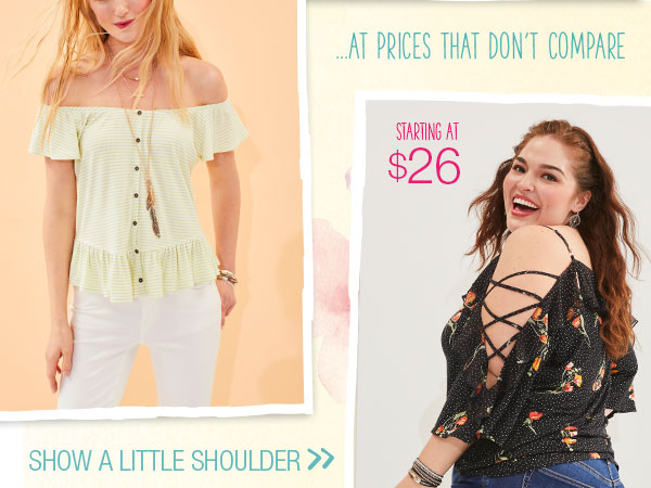 ...at prices that don't compare. Starting at $26. Show a little shoulder.