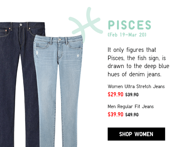 PISCES (FEB 19-MAR 20), WOMEN ULTRA STRETCH JEANS $29.90 - SHOP WOMEN