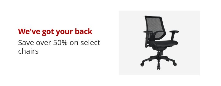 We've got your back Save over 50% on select chairs