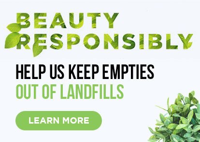 BEAUTY RESPONSIBLY - HELP US KEEP EMPTIES OUT OF LANDFILLS - LEARN MORE