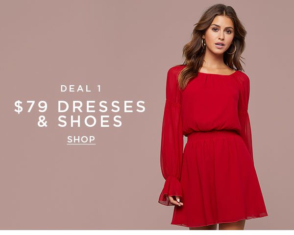 DEAL 1 $79 Dresses & Shoes SHOP >