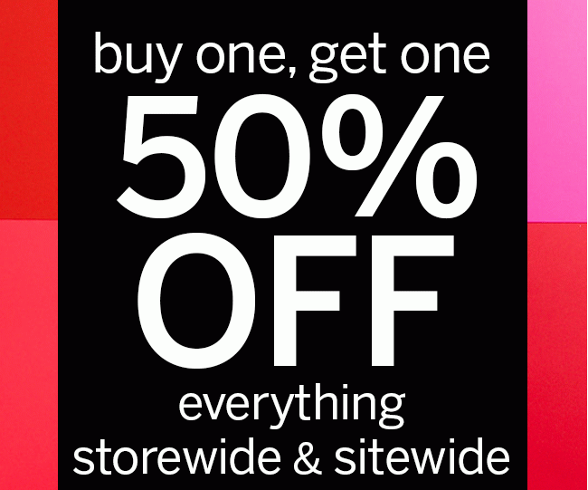 BLACK FRIDAY STARTS NOW! buy one, get one 50% OFF everything storewide & sitewide. Lower-priced item will be discounted. Excludes clearance. Store code: 5886