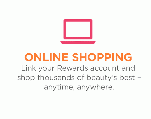 Link your Rewards account and shop thousands of beauty’s best – anytime, anwhere.