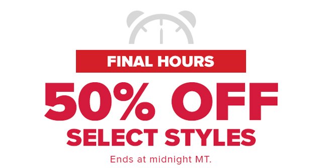 Final Hours - 50% Off Select Styles - ends at midnight MT.