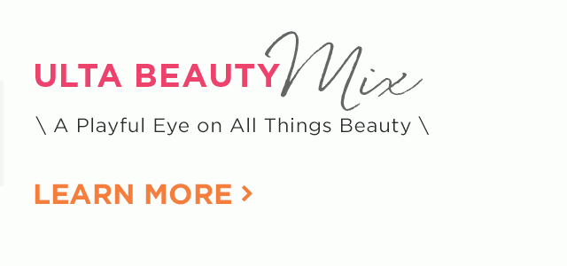 Ulta Beauty Mix | A Playful Eye on All Things Beauty | Learn More