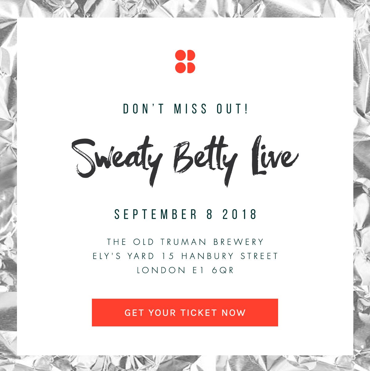 DON’T MISS OUT! Sweaty Betty Live. September 8 2018. The Old Truman Brewery. Ely’s Yard 15 Hanbury Street. London E1 6QR. GET YOUR TICKET NOW