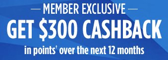 MEMBER EXCLUSIVE | GET $300 CASHBACK in points† over the next 12 months