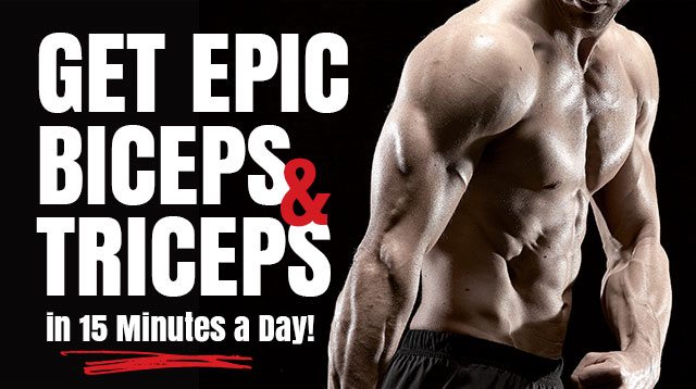 Get Epic Biceps & Triceps in 15 minutes a day!