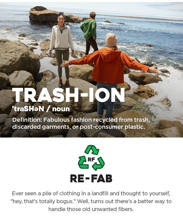 Trash-ion. Definition: Fabulous fashion recycled from trash, discarded garments, or post-consumer plastic. Ever seen a pile of clothing in landfill and thought to yourself, "hey, that's totally bogus." Well, turns out there's a better way to handle those old unwanted fibers.