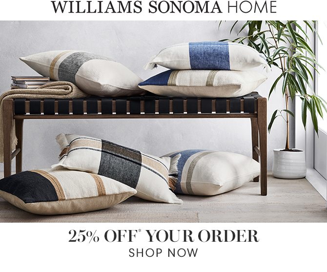 WILLIAMS SONOMA HOME - 25% OFF* YOUR ORDER - SHOP NOW