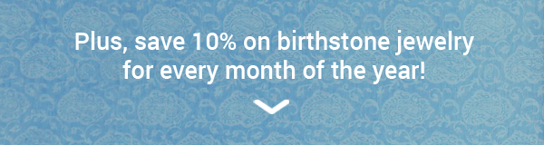 Plus, save 10% on birthstone jewelry for every month of the year!