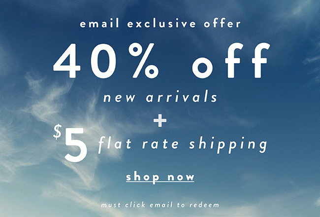 Email Exclusive offer. 40% off new arrivals + $5 Flat Rate shipping. Must click email to redeem - Shop Now