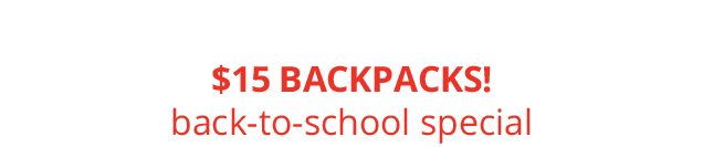 $15 BACKPACKS! | back‐to‐school special