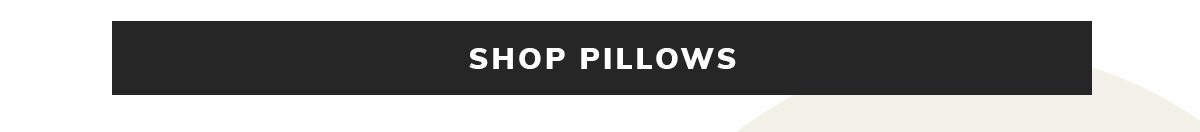 SHOP PILLOWS | SHOP NOW