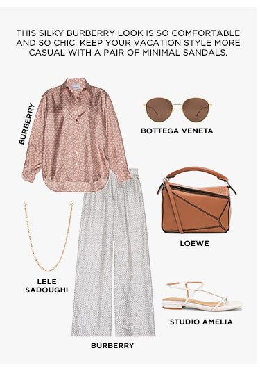 THIS SILKY BURBERRY LOOK IS SO COMFORTABLE AND SO CHIC. KEEP YOUR VACATION STYLE MORE CASUAL WITH A PAIR OF MINIMAL SANDALS.