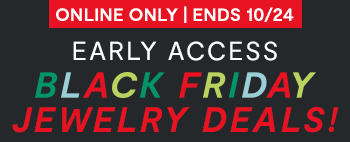 Online only. Ends 10/24 | EARLY ACCESS BLACK FRIDAY JEWELRY DEALS!