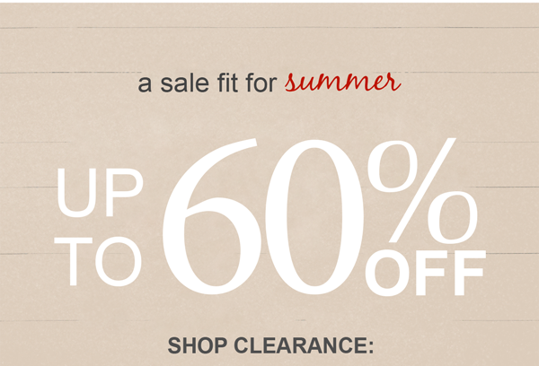 A Sale Fit for Summer Up to 60% off Shop Clearance: