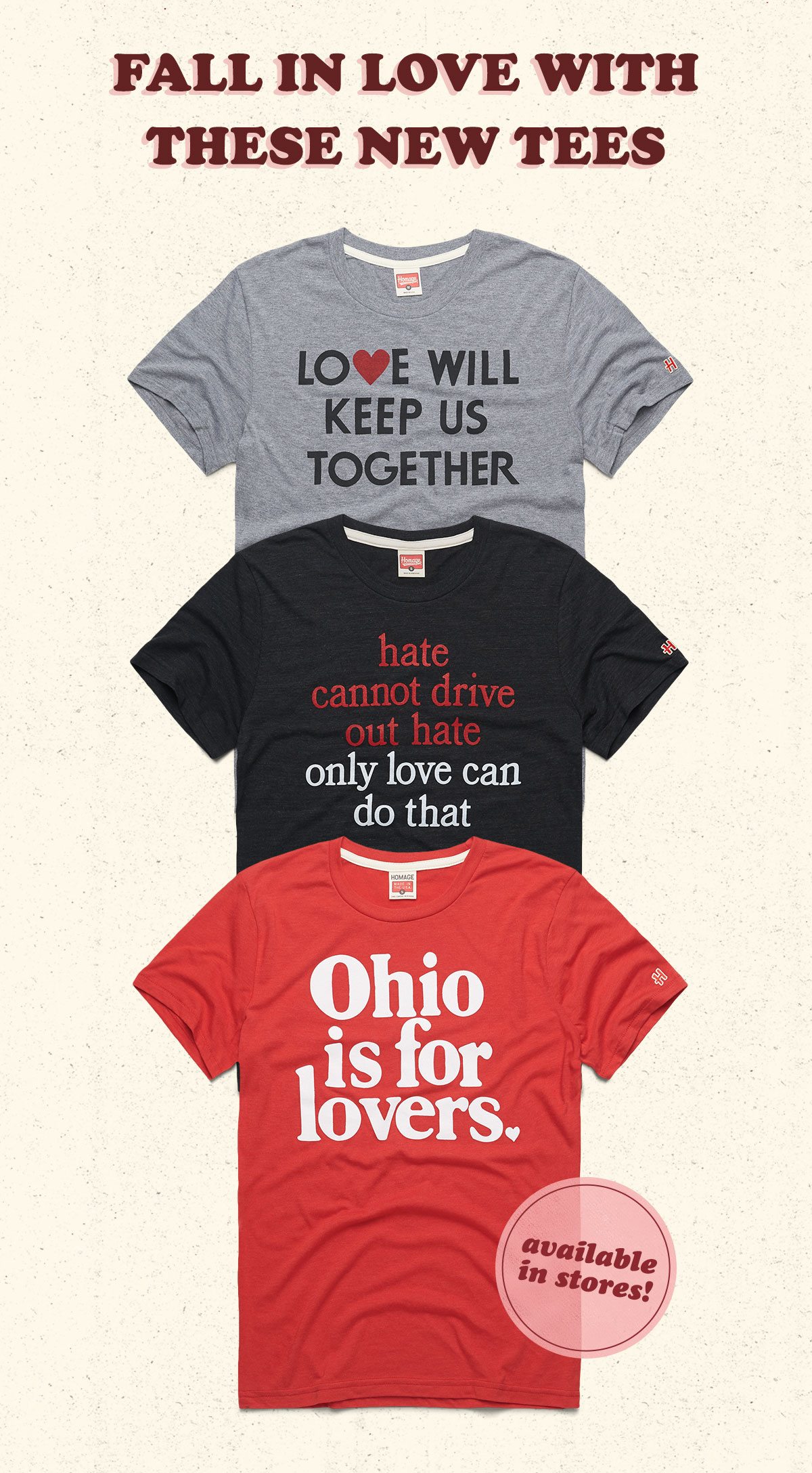 Fall in love with these new tees! Love Will Keep Up Together, Only Love, and Ohio Is For Lovers T-Shirts