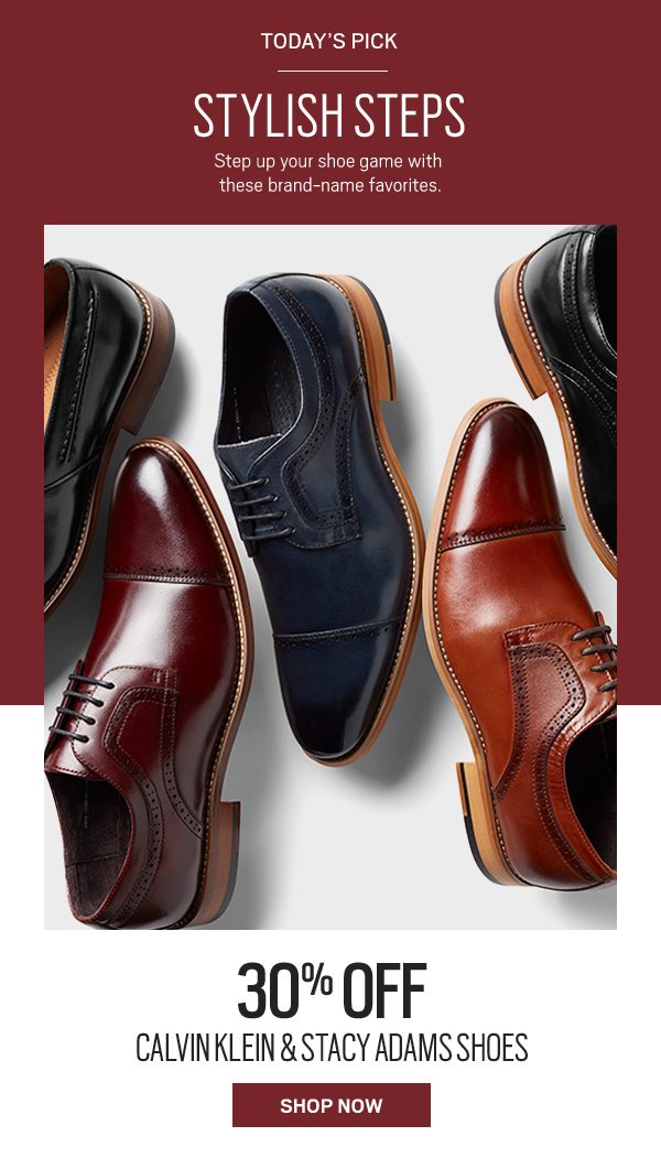 Today's pick stylish steps. Always put your best foot forward with a new pair of shoes or two. 30% off johnston and murphy and stacy adams shoes. Shop now.