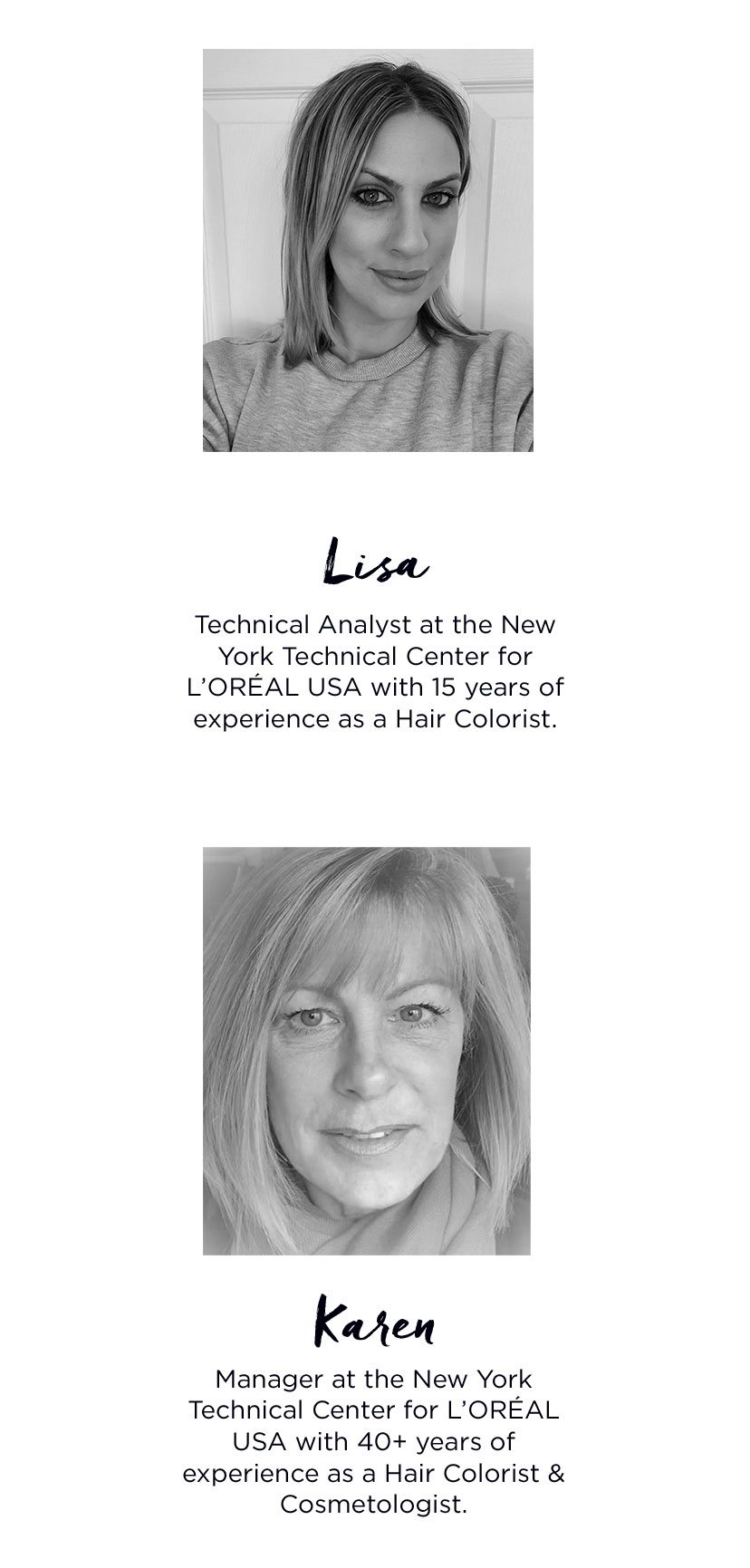 Lisa-Technical Analyst with 15 years of experience as a Hair Colorist. - Karen-Manager with 40 plus years of experience as a Hair Colorist and Cosmetologist.