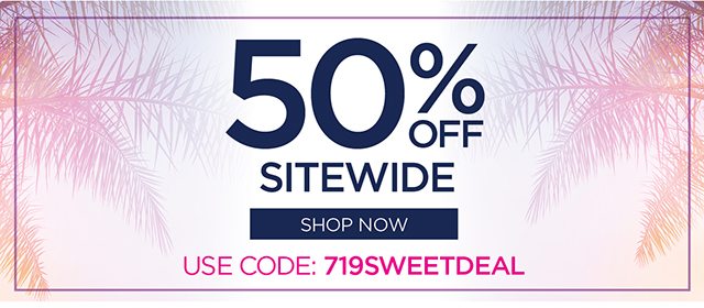 50% Off Sitewide - shop now - use code: 719SWEETDEAL