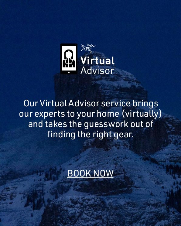 Our Virtual Advisor service brings our experts to your home (virtually) and takes the guesswork out of finding the right gear. | BOOK NOW
