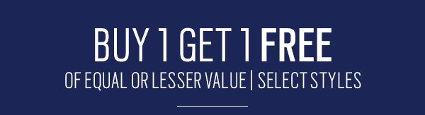 Buy 1 get 1 free of equal or lesser value. Select styles.