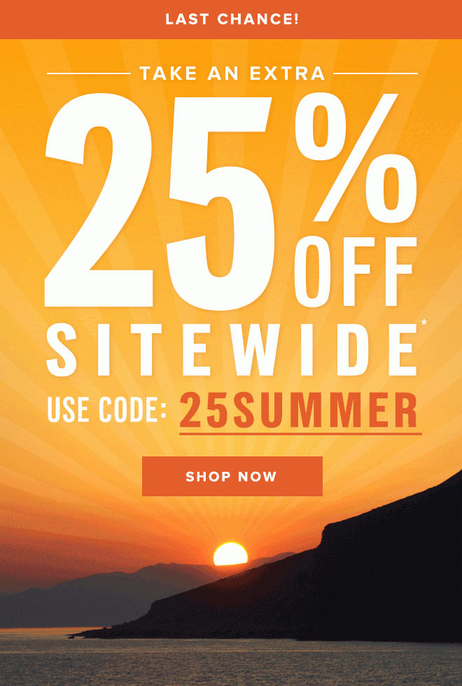 Last Chance: Take an Extra 25% Off* Sitewide // Use Code: 25SUMMER - Shop Now