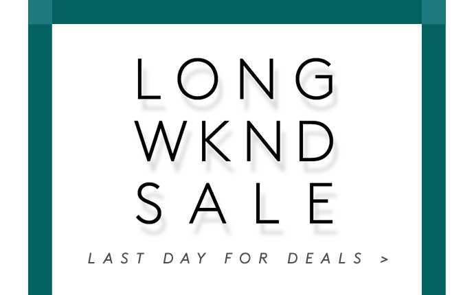 LONG WKND SALE LAST DAY FOR DEALS