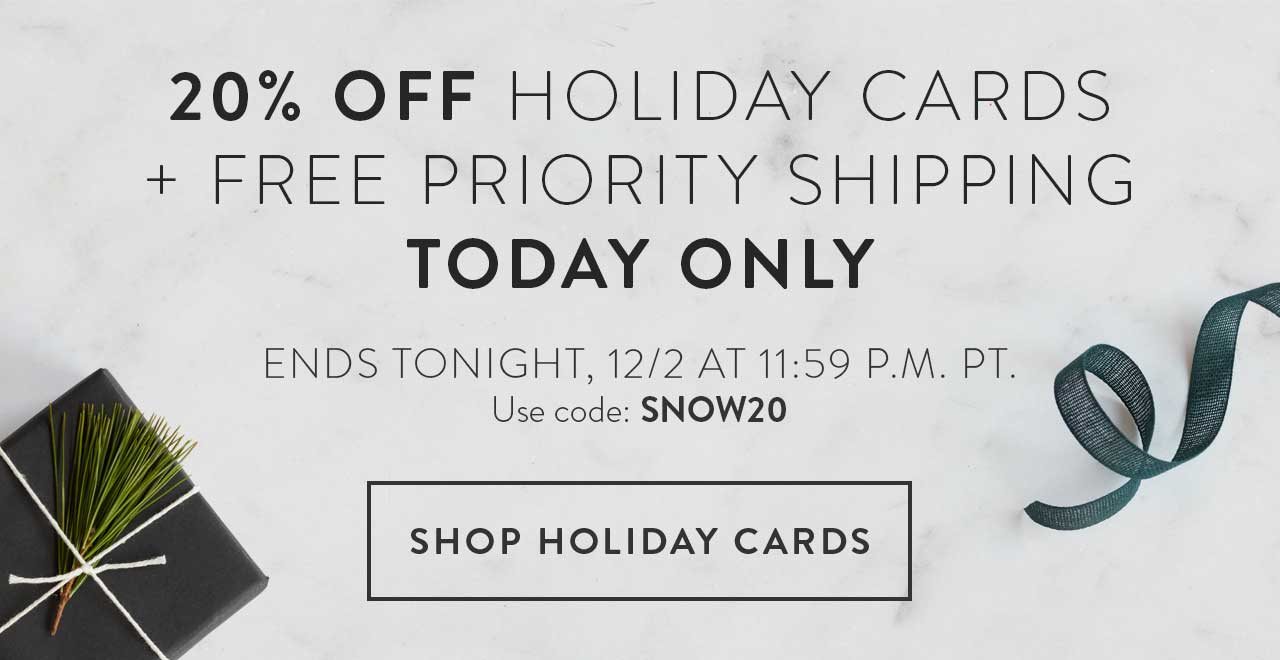 20% OFF Holiday Cards plus free priority shipping today only. Ends tonight 12/2 at 11:59 p.m. PT. Use code SNOW20