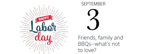 SEPTEMBER 3 HAPPY Labor Day Friends, family and BBQs-what's not to love?