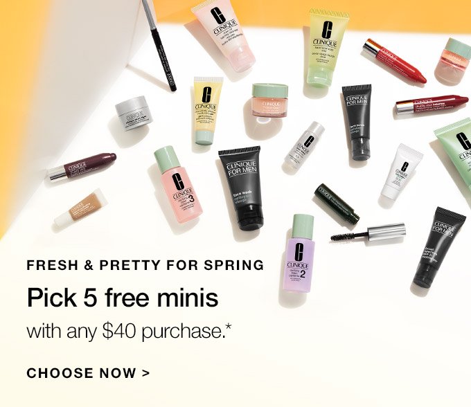 FRESH & PRETTY FOR SPRING Pick 5 free minis with any $40 purchase. CHOOSE NOW