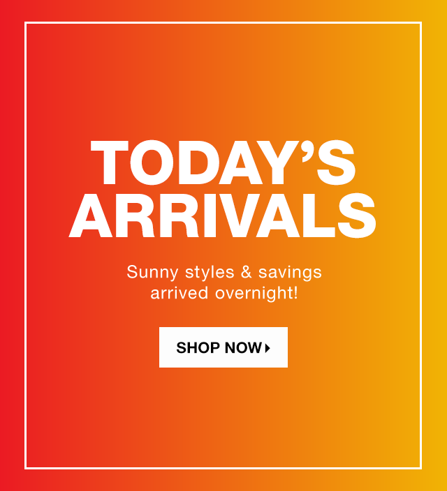 Today’s Arrivals: Sunny styles & savings arrived overnight! - Shop Now