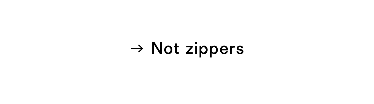 Not zippers