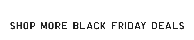 HEADER - SHOP MORE BLACK FRIDAY DEALS