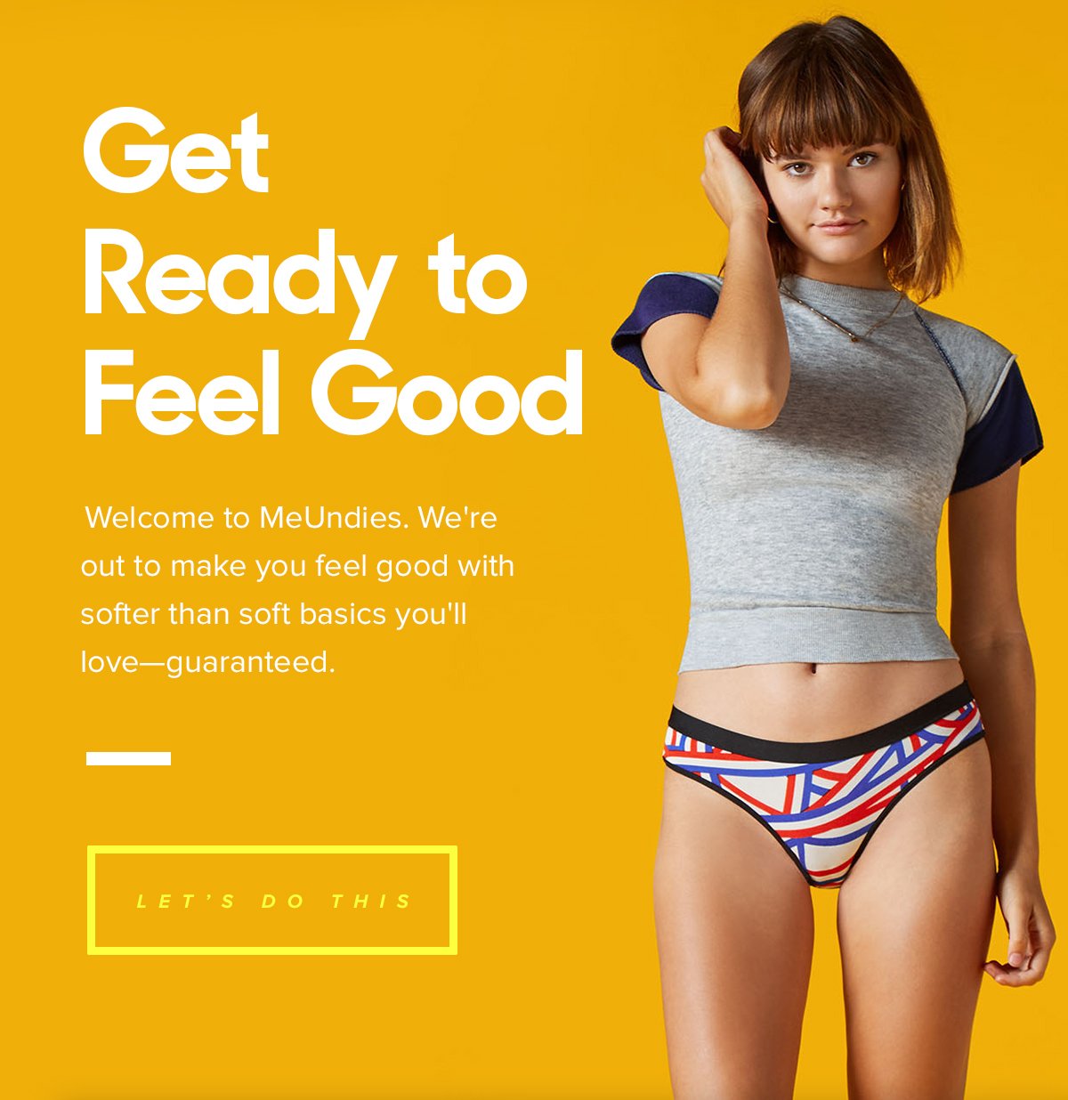 Get Ready to Feel Good | Welcome to MeUndies. We're out to make you feel good with softer than soft basics you'll love-guaranteed. Let's Do This