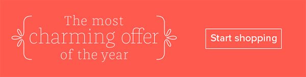 The most charming offer of the year - Start Shopping