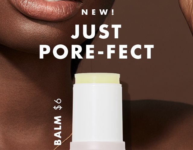 New! Just Pore-Fect