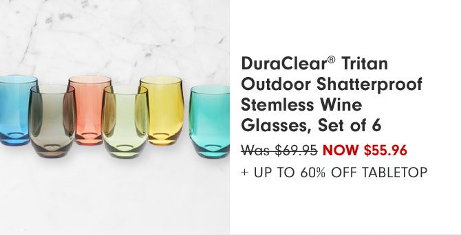 Duraclear® Tritan Outdoor Shatterproof Stemless Wine Glasses, Set of 6 Now $55.96 + Up to 60% Off Tabletop