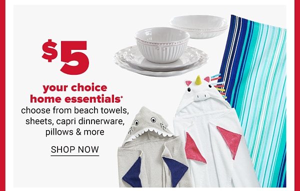 Daily Deals - $5 your choice home essentials - choose from beach towels sheets, capri dinnerware pillows & more. Shop Now.