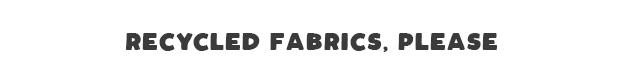 Recycled Fabrics, Please