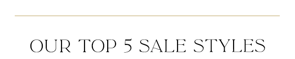 OUR TOP 5 SALE STYLES