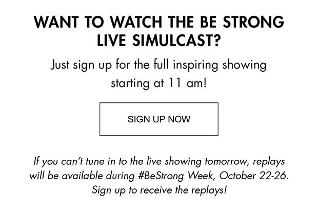 WANT TO WATCH THE BE STRONG LIVE SIMULCAST? JUST SIGN UP FOR THE FULL INSPIRING SHOWING STARTING AT 11 AM!| SIGN UP NOW