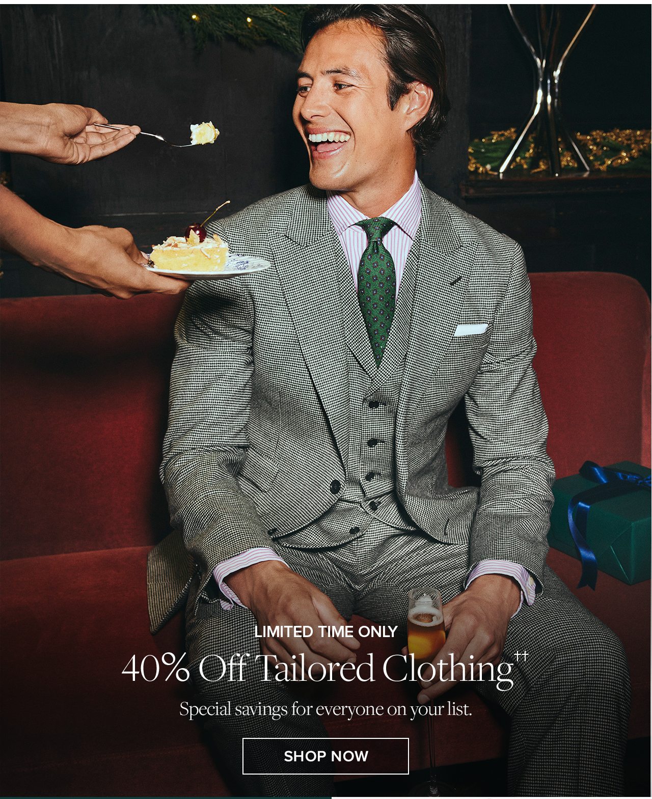 Limited Time Only. 40% Off Tailored Clothing. Special savings for everyone on your list. Shop Now