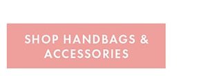 SHOP HANDBAGS & ACCESSORIES